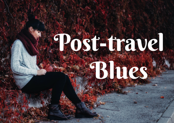 HOW TO OVERCOME POST-TRAVEL BLUES - PROVEN TRICKS